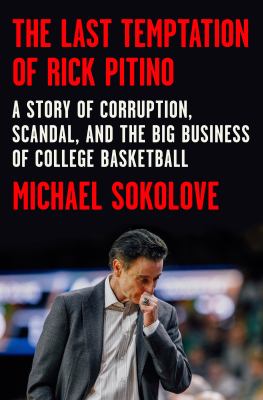 The last temptation of Rick Pitino : a story of corruption, scandal, and the big business of college basketball cover image