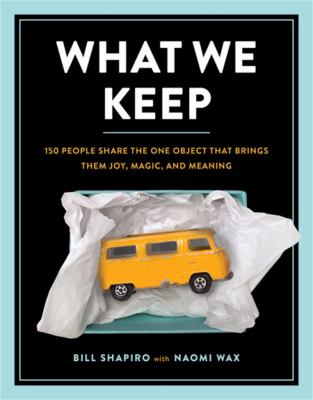 What we keep : 150 people share the one object that brings them joy, magic, and meaning cover image