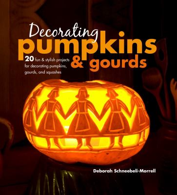 Decorating pumpkins & gourds : 20 fun & stylish projects for decorating pumpkins, gourds, and squashes cover image