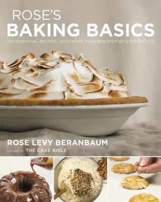 Rose's baking basics : 100 essential recipes, with more than 600 step-by-step photos cover image