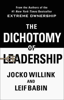 The dichotomy of leadership : balancing the challenges of extreme ownership to lead and win cover image