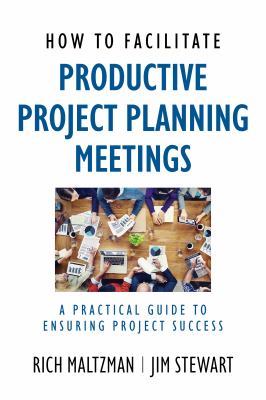 How to facilitate productive project planning meetings : a practical guide to ensuring project success cover image