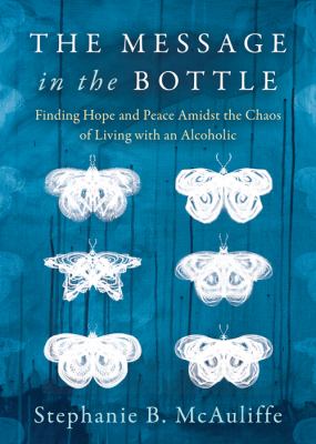 Message in the bottle : finding hope and peace amidst the chaos of living with an alcoholic cover image