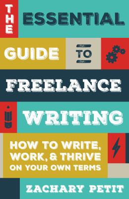 The essential guide to freelance writing : how to write, work, & thrive on your own terms cover image