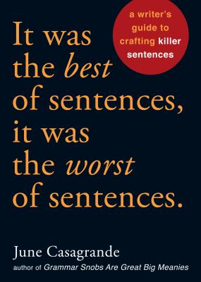 It was the best of sentences, it was the worst of sentences : a writer's guide to crafting killer sentences cover image