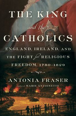 The King and the Catholics : England, Ireland, and the fight for religious freedom, 1780-1829 cover image