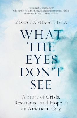 What the eyes don't see : a story of crisis, resistance, and hope in an American city  cover image cdn