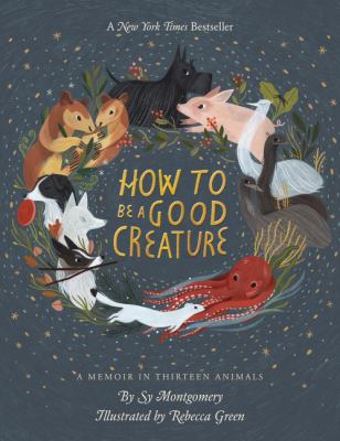 How to be a good creature : a memoir in thirteen animals cover image
