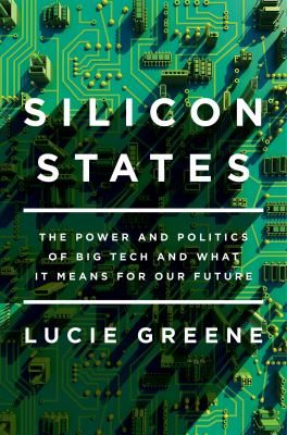 Silicon states : the power and politics of big tech and what it means for our future cover image