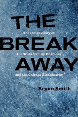 The break away : the inside story of the Wirtz Family business and the Chicago Blackhawks  cover image cdn