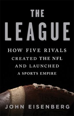 The League : how five rivals created the NFL and launched a sports empire cover image