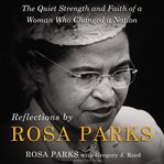 Reflections by Rosa Parks : the quiet strength and faith of a woman who changed a nation cover image cdn