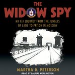 The widow spy : my CIA journey from the jungles of Laos to prison in Moscow cover image cdn