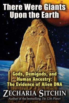 There were giants upon the earth : gods, demigods, and human ancestry : the evidence of alien DNA cover image