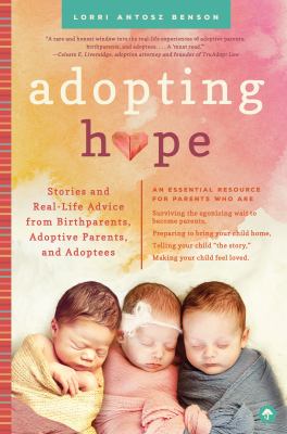 Adopting hope : stories and real-life advice from birthparents, adoptive parents, and adoptees cover image