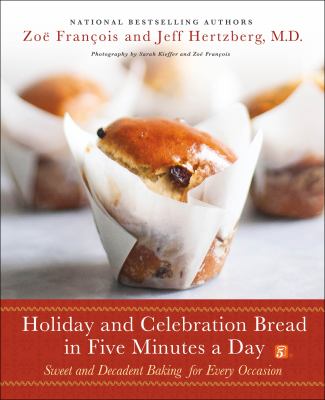 Holiday and celebration bread in five minutes a day : sweet and decadent baking for every occasion cover image