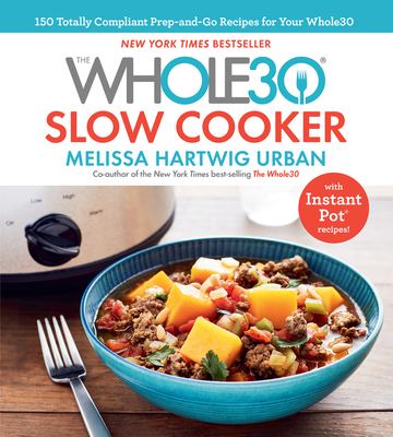 The Whole30 slow cooker : 150 totally compliant prep-and-go recipes for your Whole30 with Instant Pot recipes cover image