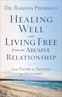 Healing well and living free from an abusive relationship : from victim to survivor to overcomer cover image