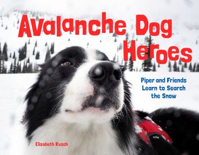 Avalanche dog heroes : Piper and friends learn to search the snow cover image