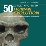 50 great myths of human evolution : understanding misconceptions about our origins cover image cdn