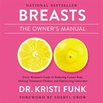 Breasts, the owner's manual : every woman's guide to reducing cancer risk, making treatment choices, and optimizing outcomes cover image cdn