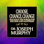 Choose, chance, change : you have the power for success and happiness cover image cdn