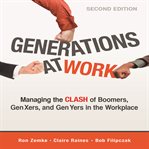 Generations at work : managing the clash of boomers, Gen Xers, and Gen Yers in the workplace cover image cdn