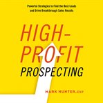 High-profit prospecting : powerful strategies to find the best leads and drive breakthrough sales results cover image cdn