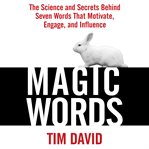 Magic words : the science and secrets behind seven words that motivate, engage, and influence cover image cdn