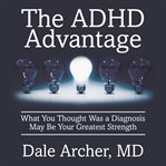 The adhd advantage : what you thought was a diagnosis may be your greatest strength cover image cdn