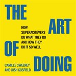 The art of doing : how superachievers do what they do and how they do it so well cover image cdn
