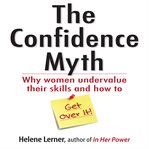 The confidence myth : why women undervalue their skills, and how to get over it cover image cdn
