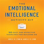 The emotional intelligence activity kit : 50 easy and effective exercises for building eq cover image cdn