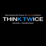 Think twice : harnessing the power of counterintuition cover image cdn