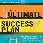 Your ultimate success plan : stop holding yourself back and get recognized, rewarded and promoted cover image cdn