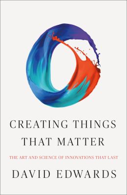 Creating things that matter : the art & science of innovations that last cover image