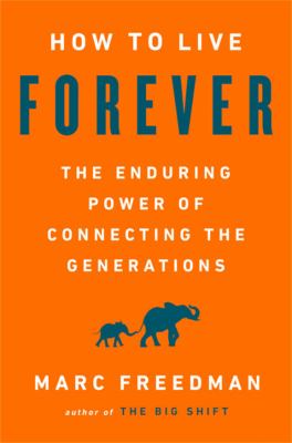 How to live forever : the enduring power of connecting the generations cover image