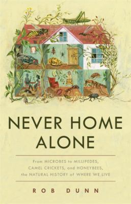 Never home alone : from microbes to millipedes, camel crickets, and honeybees, the natural history of where we live cover image