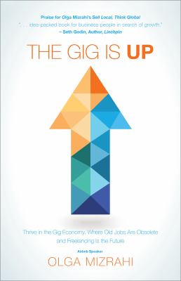 The gig is up : thrive in the gig economy, where old jobs are obsolete and freelancing is the future cover image
