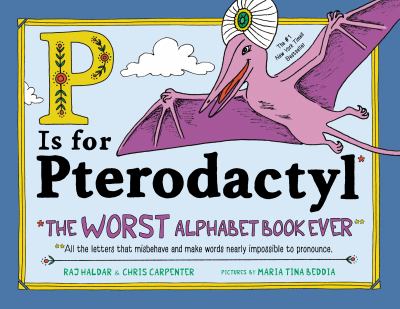 P is for pterodactyl : the worst alphabet book ever ; all the letters that misbehave and make words nearly impossible to pronounce cover image