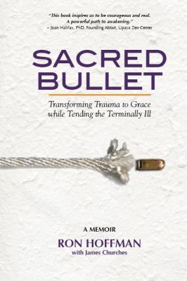 Sacred bullet : transforming trauma to grace while tending the terminally ill : a memoir cover image