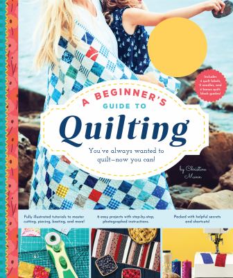 A beginner's guide to quilting : you've always wanted to quilt, now you can! cover image