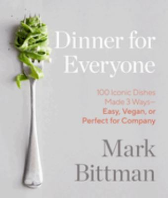 Dinner for everyone : 100 iconic dishes made 3 ways--easy, vegan, or perfect for company cover image