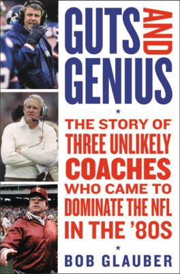 Guts and genius : the story of three unlikely coaches who came to dominate the NFL in the '80s cover image