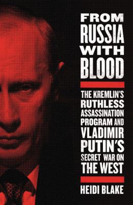 From Russia with blood : the Kremlin's ruthless assassination program and Vladimir Putin's secret war on the West cover image