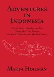 Adventures in Indonesia : tales of folly, friendship, and fear during two years spent in the world's most populous Muslim country cover image cdn