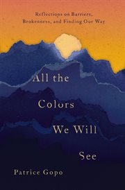 All the colors we will see : reflections on barriers, brokenness, and finding our way cover image cdn