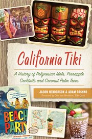California Tiki : a history of Polynesian idols, pineapple cocktails and coconut palm trees cover image cdn