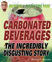 Carbonated beverages : the incredibly disgusting story cover image cdn