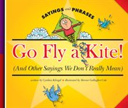 Go fly a kite! : (and other sayings we don't really mean) cover image cdn